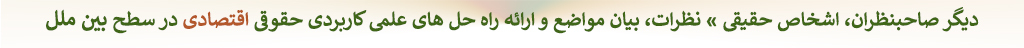 دکتر ابراهیم عماد : دیگر اشخاص حقیقی، نظرات، بیان مواضع و ارائه راه حل های علمی کاربردی حقوقی اقتصادی در سطح بین ملل